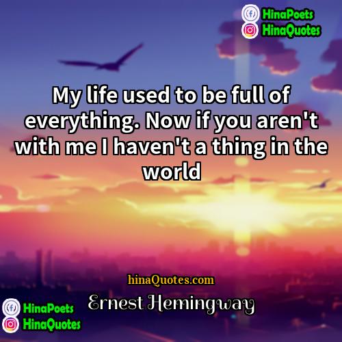 Ernest Hemingway Quotes | My life used to be full of